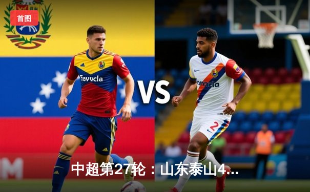 中超第27轮：山东泰山4-0横扫北京国安，克雷桑帽子戏法引爆全场