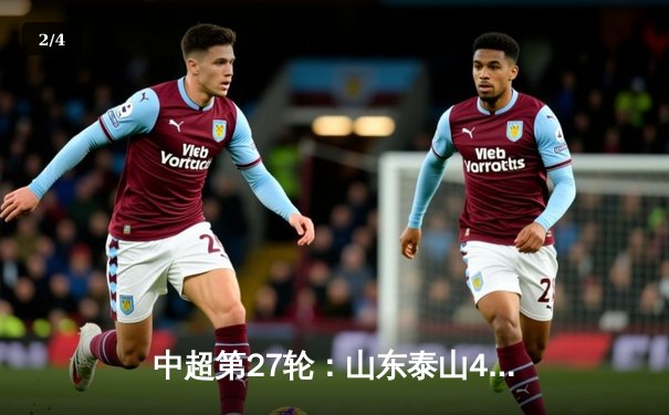 中超第27轮：山东泰山4-0横扫北京国安，克雷桑帽子戏法引爆全场 - 2